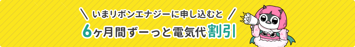いまリボンエナジーに申し込むと6ヶ月間ずーっと電気代割引