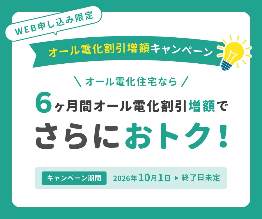 オール電化住宅なら６ヶ月間オール電化割引増額でさらにおトク！