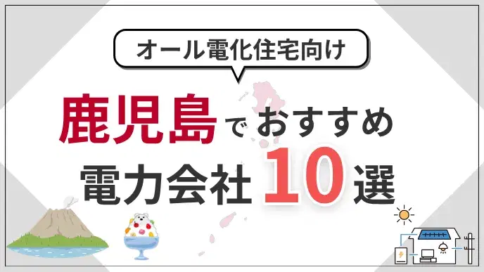 鹿児島県でオール電化におすすめの電力会社10選|料金・特典を比較 アイキャッチ
